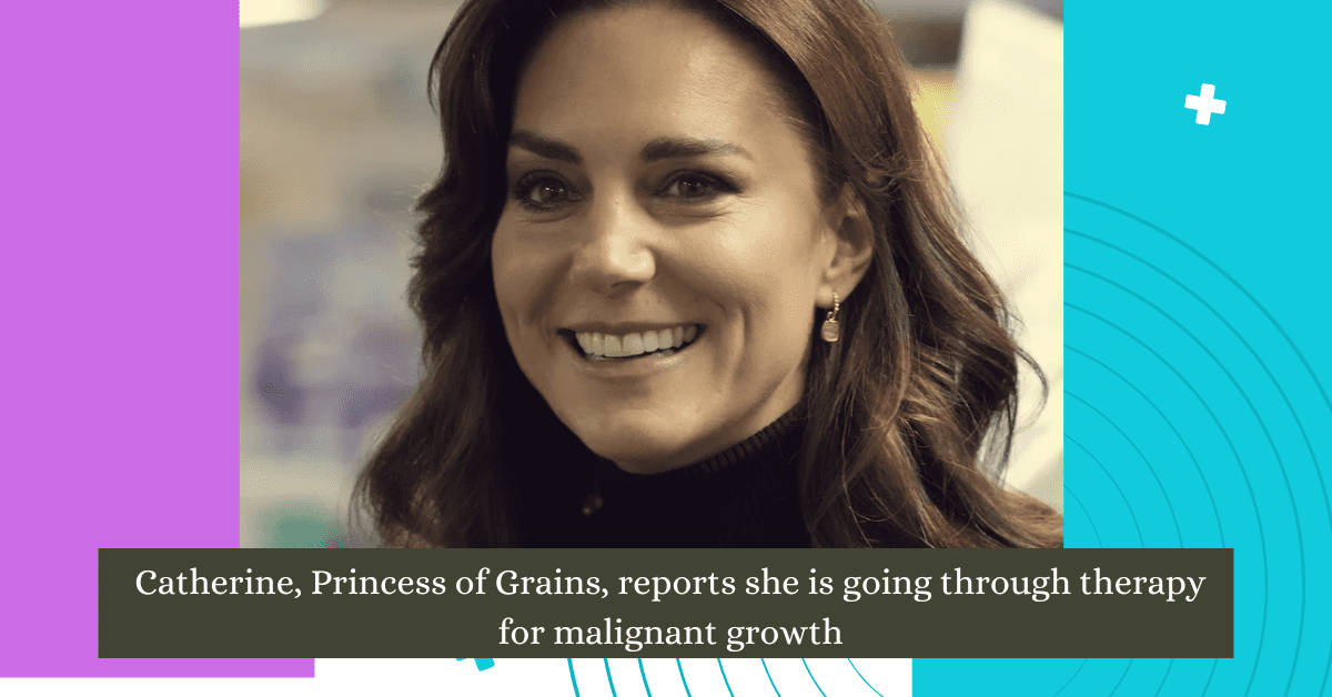 Catherine, Princess of Grains, reports she is going through therapy for malignant growth