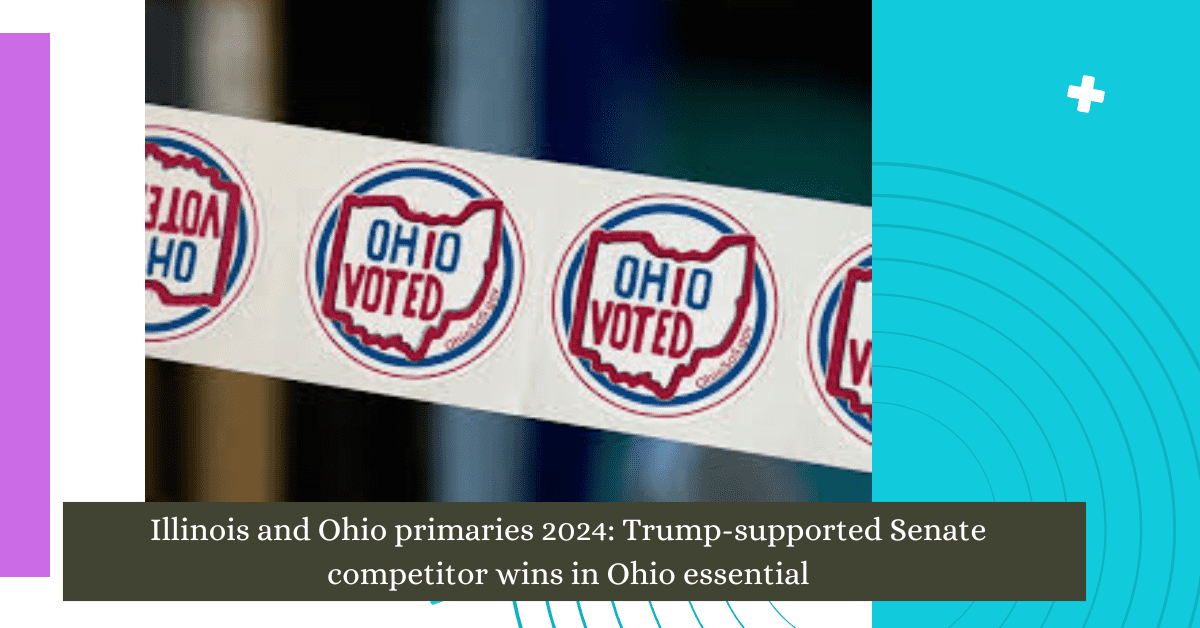 Illinois and Ohio primaries 2024 Trump-supported Senate competitor wins in Ohio essential