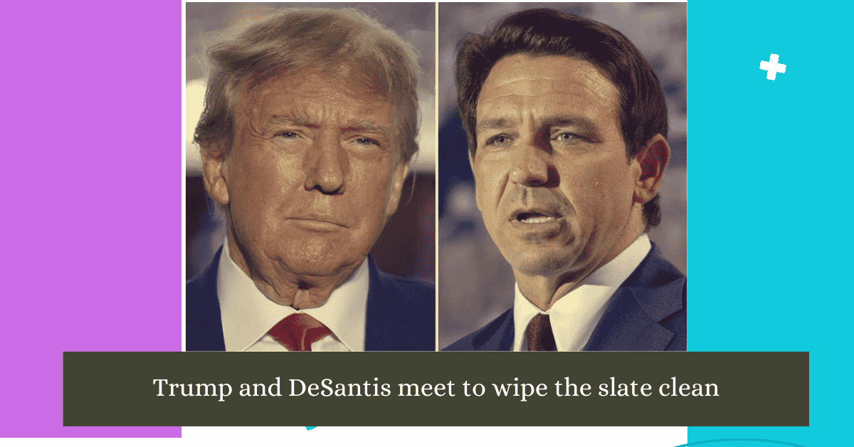 Trump and DeSantis meet to wipe the slate clean