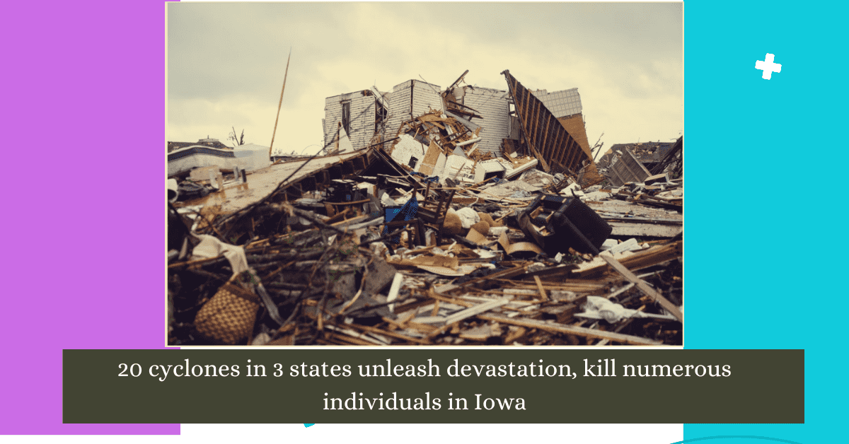 20 cyclones in 3 states unleash devastation