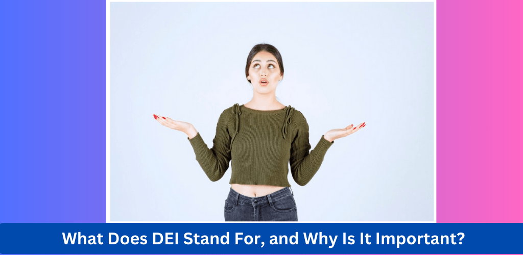 What Does DEI Stand For, and Why Is It Important